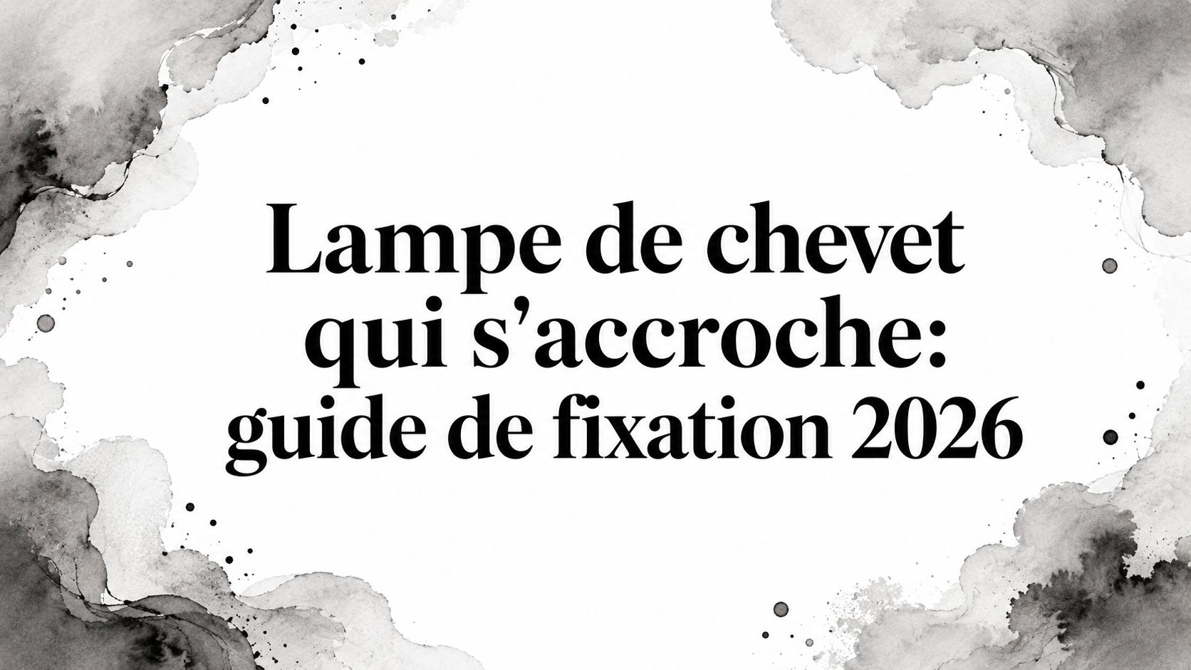Lampe de chevet qui s'accroche: guide de fixation 2026