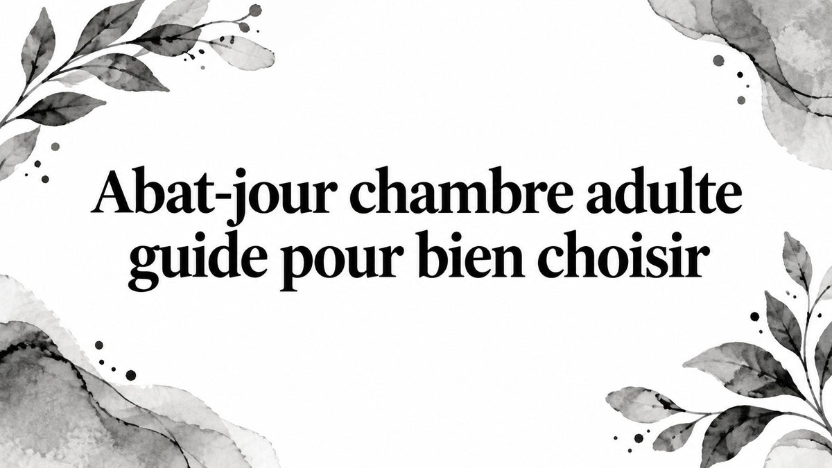 Abat-jour chambre adulte guide pour bien choisir