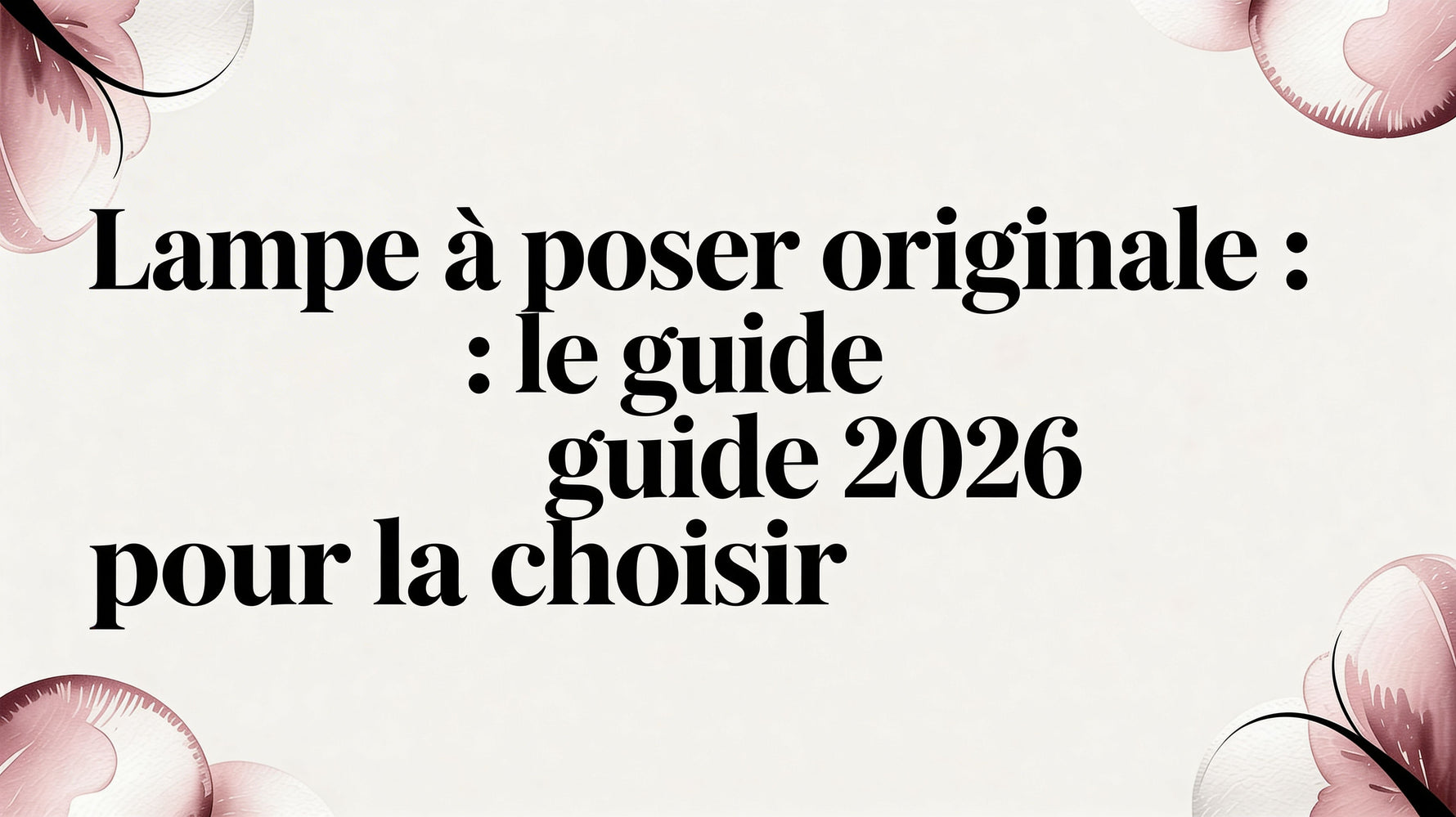 Lampe à poser originale : Le guide 2026 pour la choisir