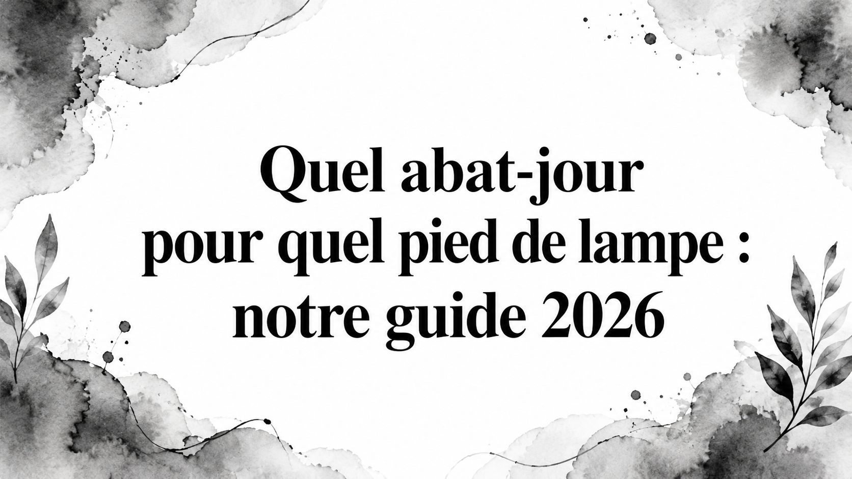 Quel abat-jour pour quel pied de lampe : notre guide 2026