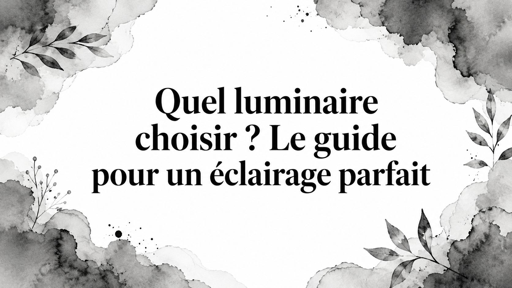 Quel luminaire choisir ? Le guide pour un éclairage parfait